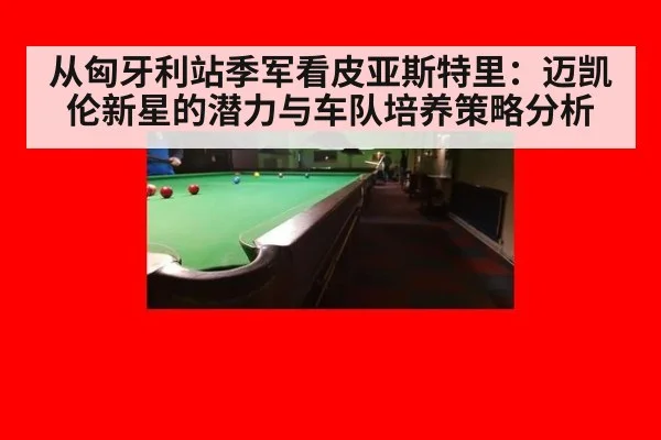 从匈牙利站季军看皮亚斯特里：迈凯伦新星的潜力与车队培养策略分析